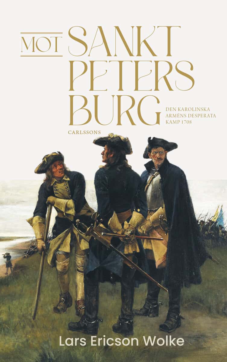 Lars Ericson Wolke : Mot Sankt Petersburg : den karolinska arméns desperata kamp 1708