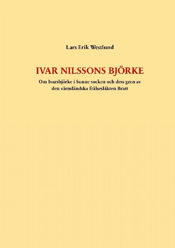 Lars Erik Westlund : Ivar Nilssons Björke : om Ivarsbjörke i Sunne socken och dess gren av den värmländska frälsesläkten Bratt