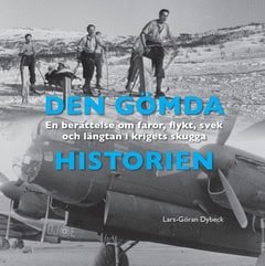 Lars-Göran Dybeck : Den gömda historien : en berättelse om faror, flykt, svek och längtan i krigets skugga