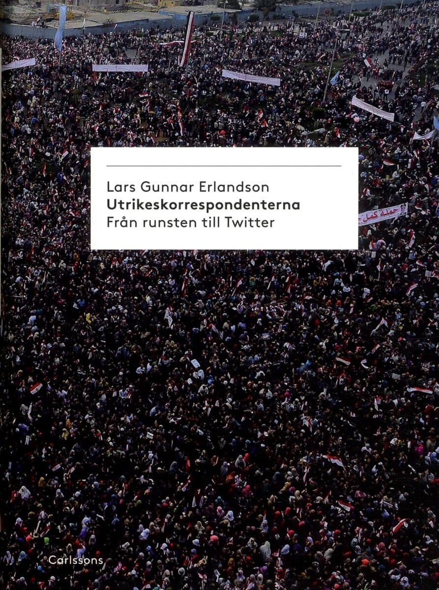 Lars Gunnar Erlandson : Utrikeskorrespondenterna : från runsten till Twitter
