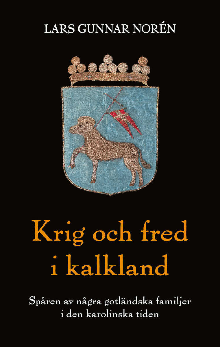 Lars Gunnar Norén : Krig och fred i kalkland : spåren av några gotländska familjer i den karolinska tiden