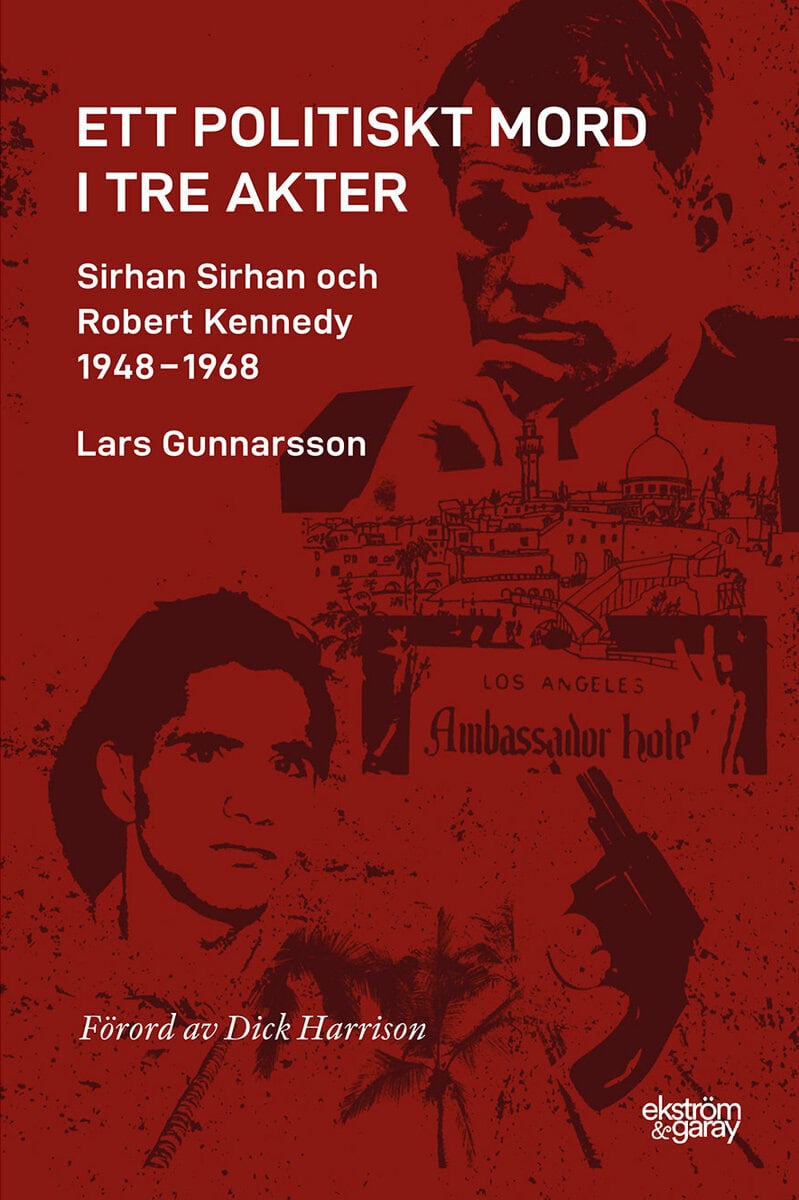 Lars Gunnarsson : Ett politiskt mord i tre akter : Sirhan Sirhan och Robert Kennedy 1948-1968
