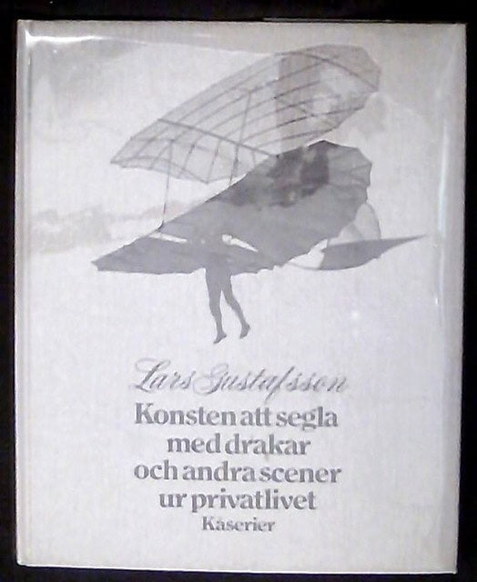 LARS. GUSTAFSSON : Konsten att segla med drakar och andra scener ur privatlivet