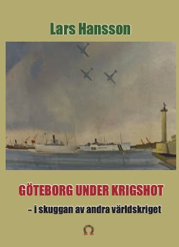 Lars Hansson : Göteborg under krigshot : i skuggan av andra världkriget