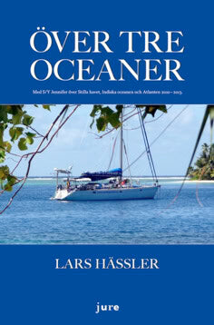 Lars Hässler : Över tre oceaner : med S/Y Jennifer över Stilla havet, Indiska oceanen och Atlanten 2010-2013