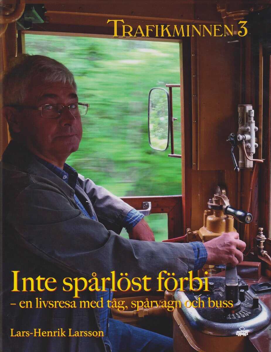 Lars-Henrik Larsson : Trafikminnen 3 Inte spårlöst förbi - en livsresa med tåg, spårvagn och buss