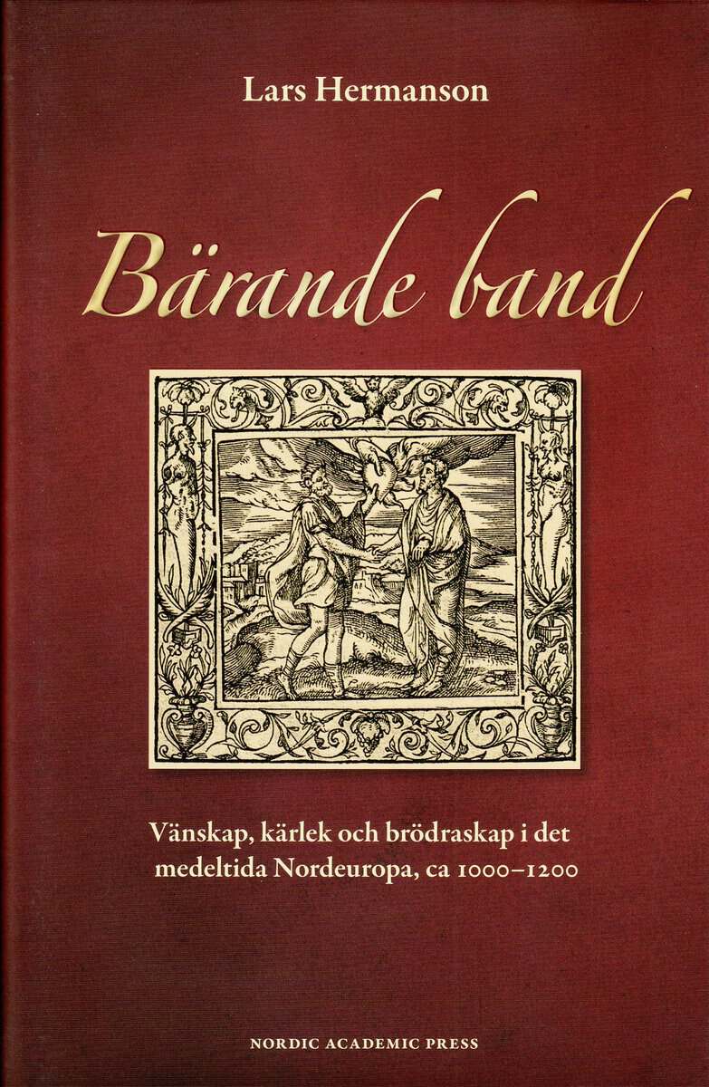 Lars Hermansson : Bärande band : vänskap, kärlek och brödraskap i det medeltida Nordeuropa, ca 1000-1200