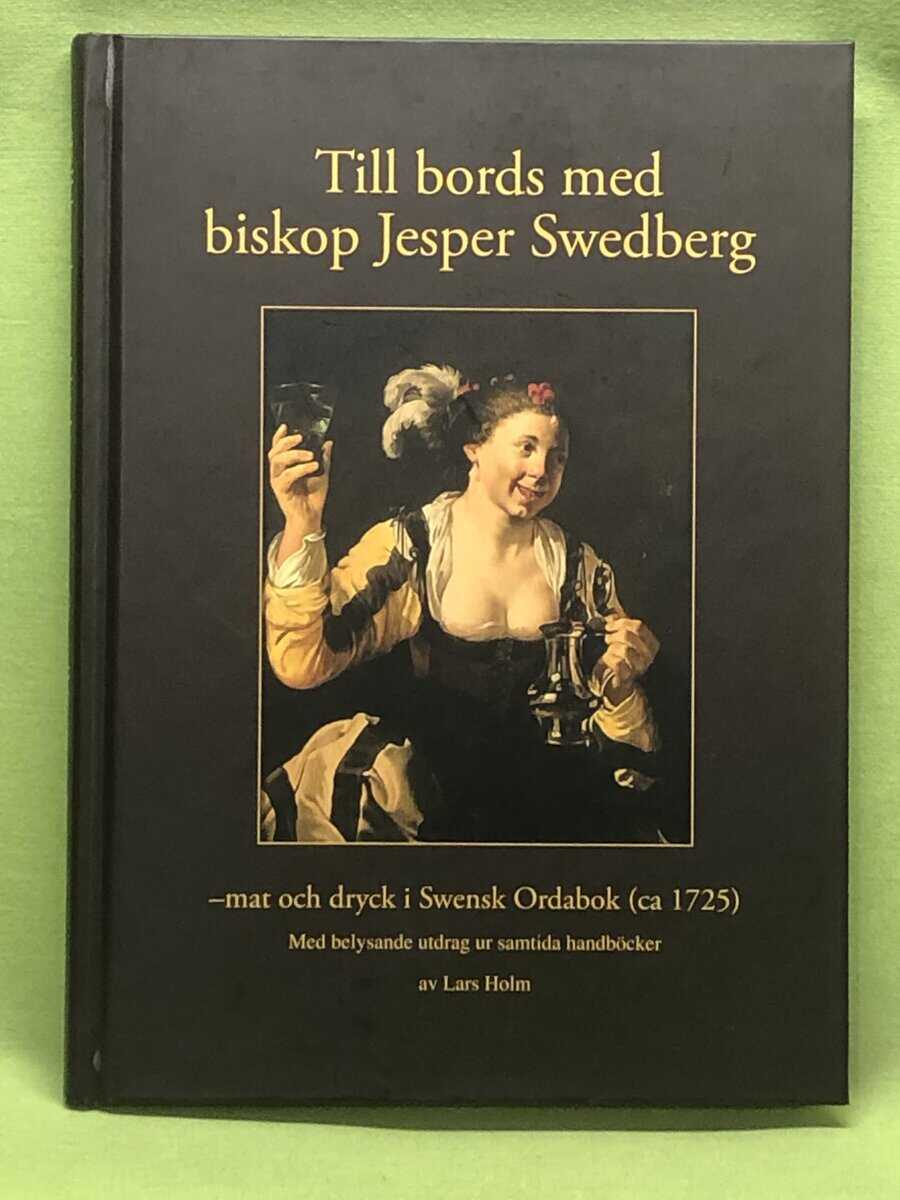 Lars Holm : Till bords med biskop Jesper Swedberg - mat och dryck i Swensk Ordabok (ca 1725)