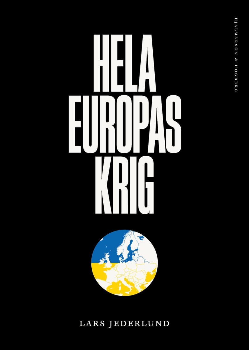 Lars Jederlund : Hela Europas krig : vår framtid avgörs i Ukraina