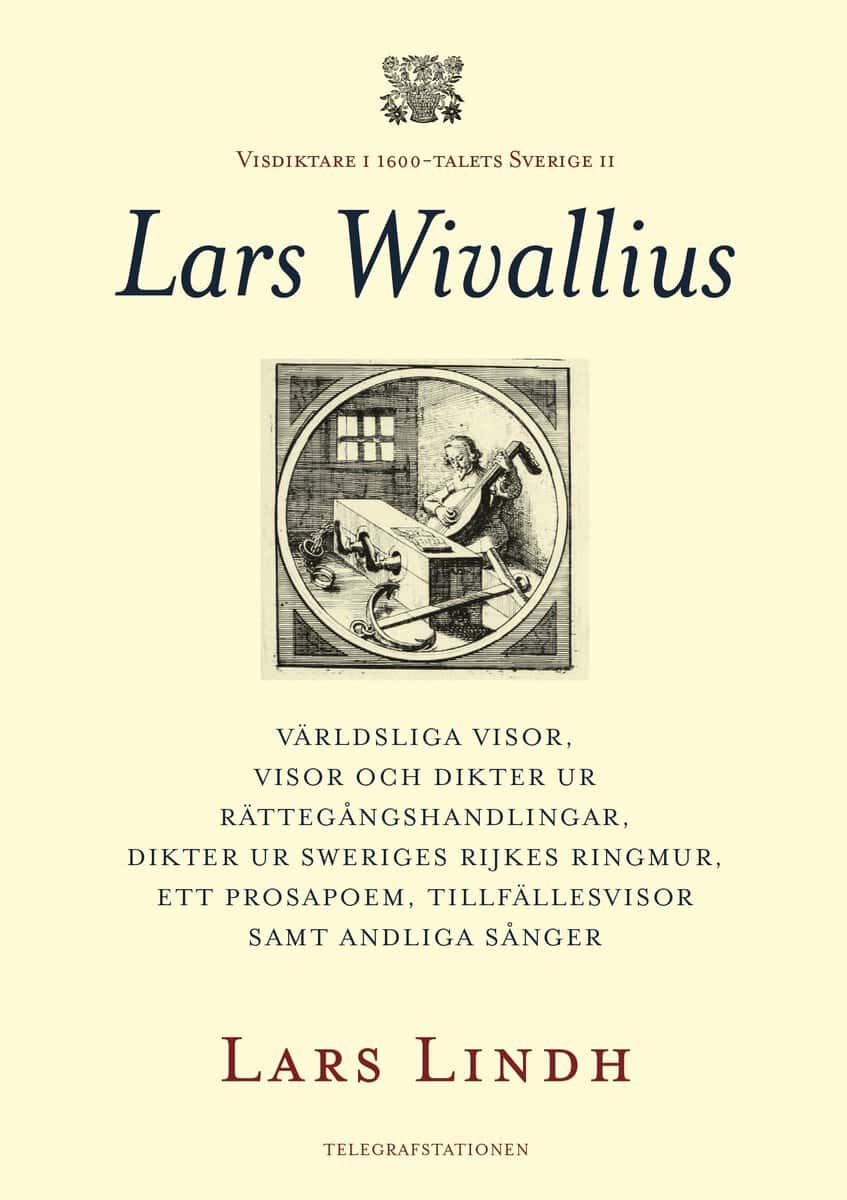 Lars Lindh : Lars Wivallius : världsliga visor, visor och dikter ur rättegångshandlingar, dikter ur Sweriges rijkes ringmur, ett prosapoem, tillfällesvisor samt andliga sånger