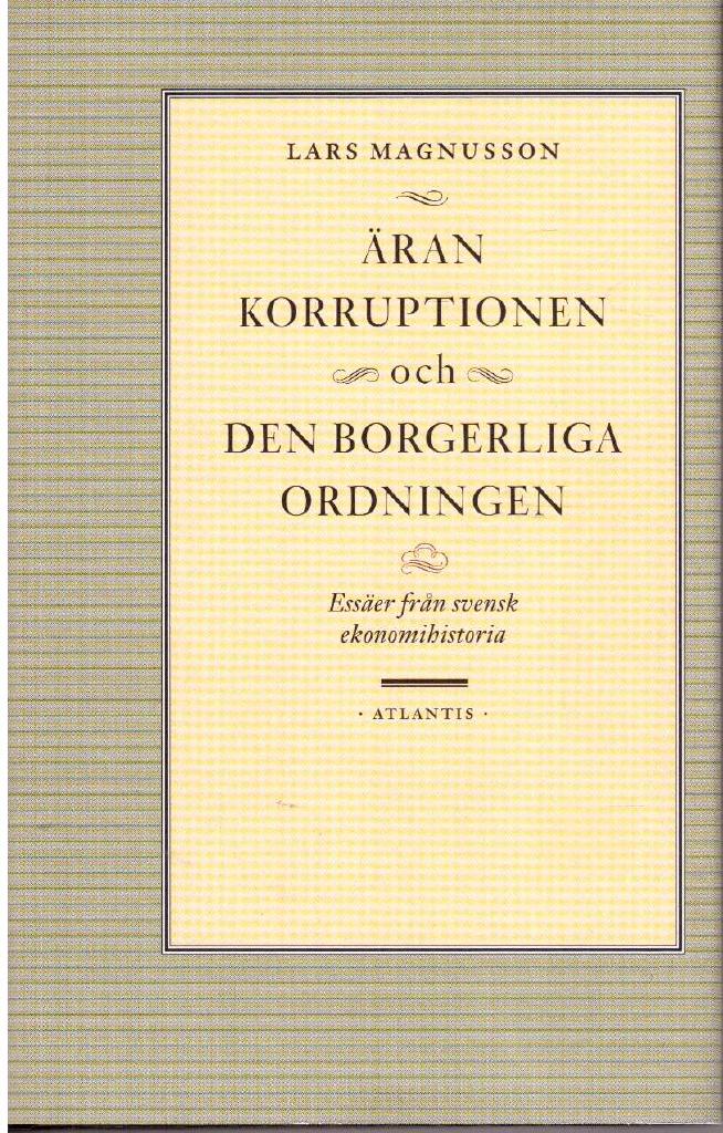 Lars Magnusson : Äran, korruptionen och den borgerliga ordningen. Essäer från svensk ekonomihistoria