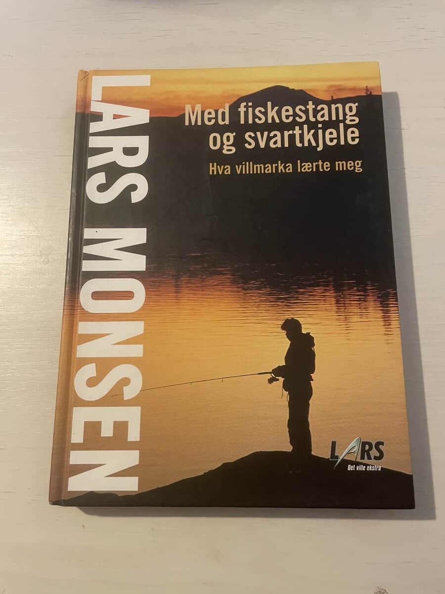 Lars Monsen : Med fiskestang og svartkjele - Hva villmarka laerte meg