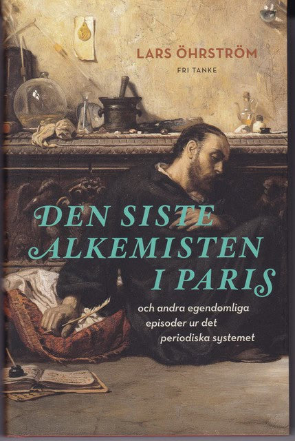 LARS. ÖHRSTRÖM : Den siste alkemisten i Paris, och andra egendomliga episoder ur det periodiska systemet.