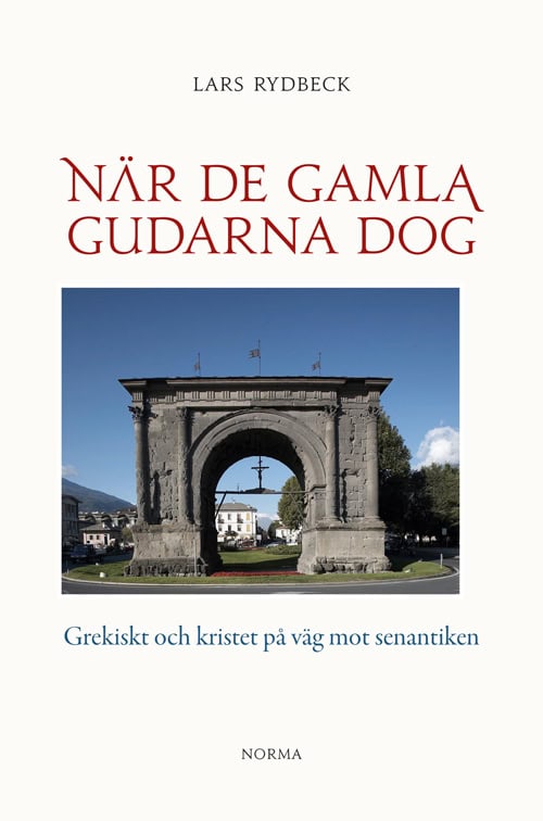 Lars Rydbeck : När de gamla gudarna dog : Grekiskt och kristet på väg mot senantiken
