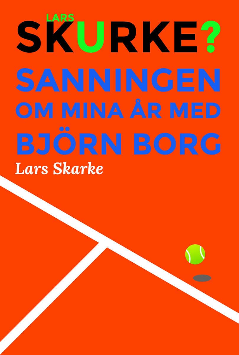 Lars Skarke : Lars Skurke? – Sanningen om mina år med Björn Borg