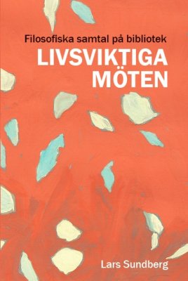 Lars Sundberg : Livsviktiga möten : filosofiska samtal på bibliotek