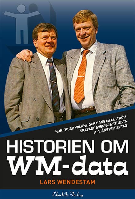 Lars Wendestam : Historien om WM-data : hur Thord Wilkne och Hans Mellström skapade Svergies största it-tjänst