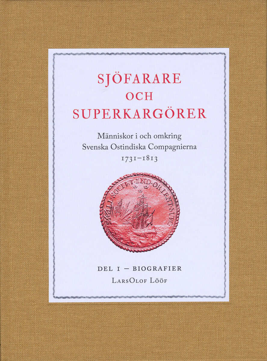 LarsOlof Lööf : Sjöfarare och superkargörer : människor i och omkring Svenska Ostindiska Compagnierna 1731–1813. Del 1, Biografier