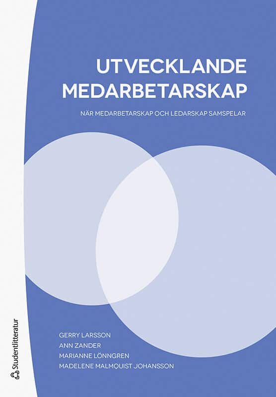 Larsson, Gerry ; Zander, Ann ; Lönngren, Marianne ; Malmquist Johansson, Madelene : Utvecklande medarbetarskap : när medarbetarskap och ledarskap samspelar