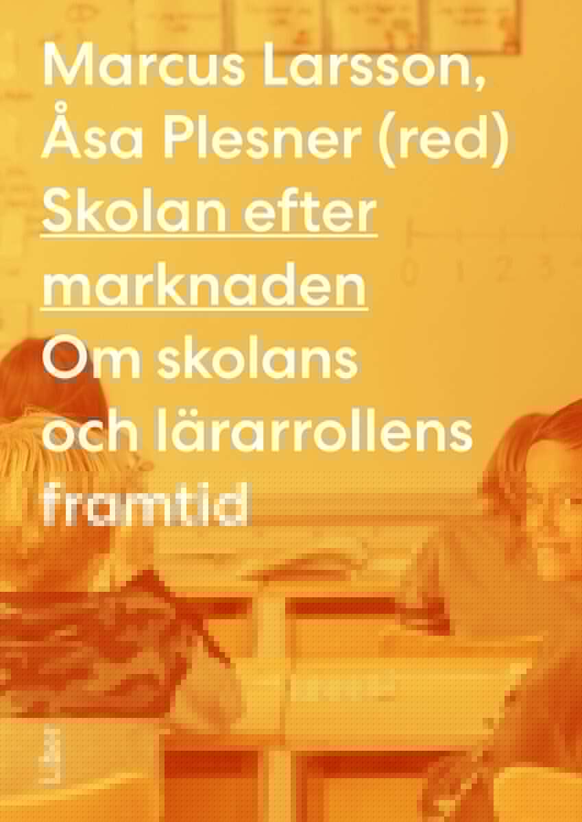 Larsson, Marcus ; Plesner, Åsa : Skolan efter marknaden