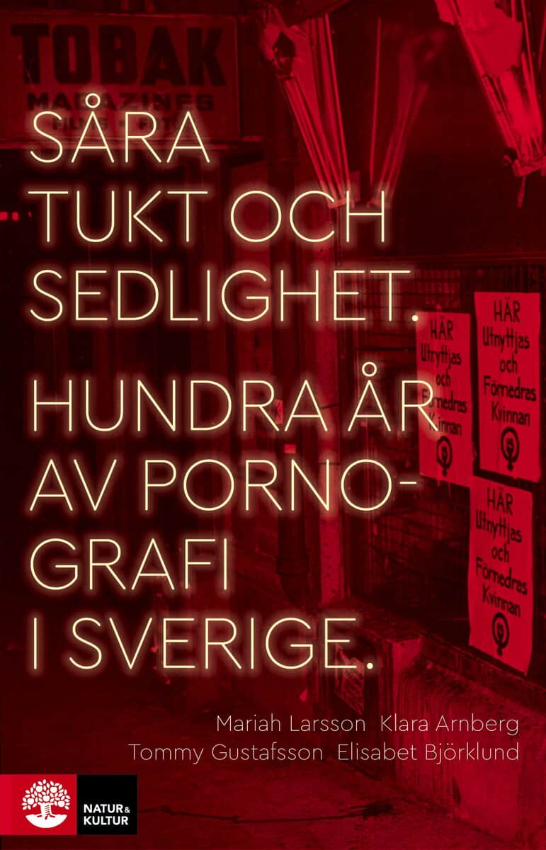Larsson, Mariah ; Arnberg, Klara ; Gustafsson, Tommy ; Björklund, Elisabet : Såra tukt och sedlighet : hundra år av pornografi i Sverige