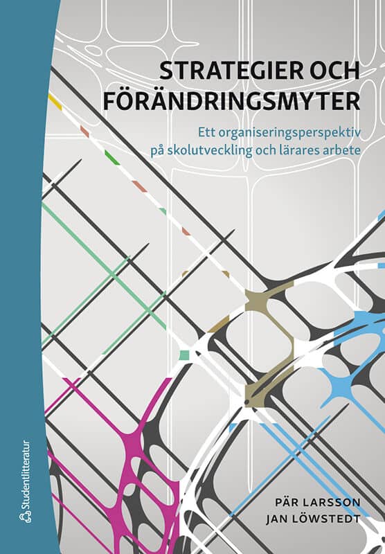 Larsson, Pär ; Löwstedt, Jan : Strategier och förändringsmyter : ett organiseringsperspektiv på skolutveckling och lärares arbete