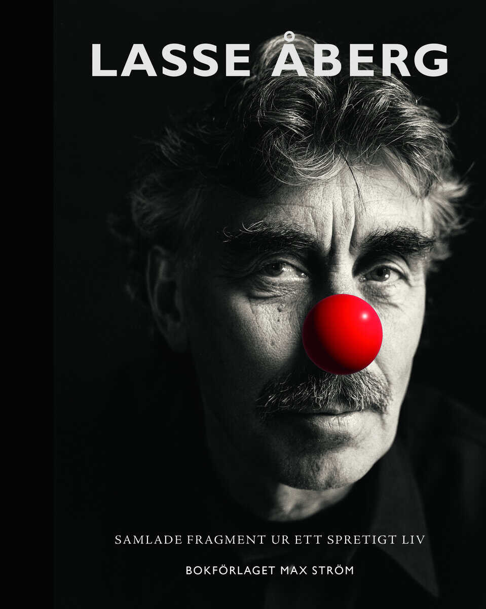 Lasse Åberg : Lasse Åberg : Samlade fragment ur ett spretigt liv