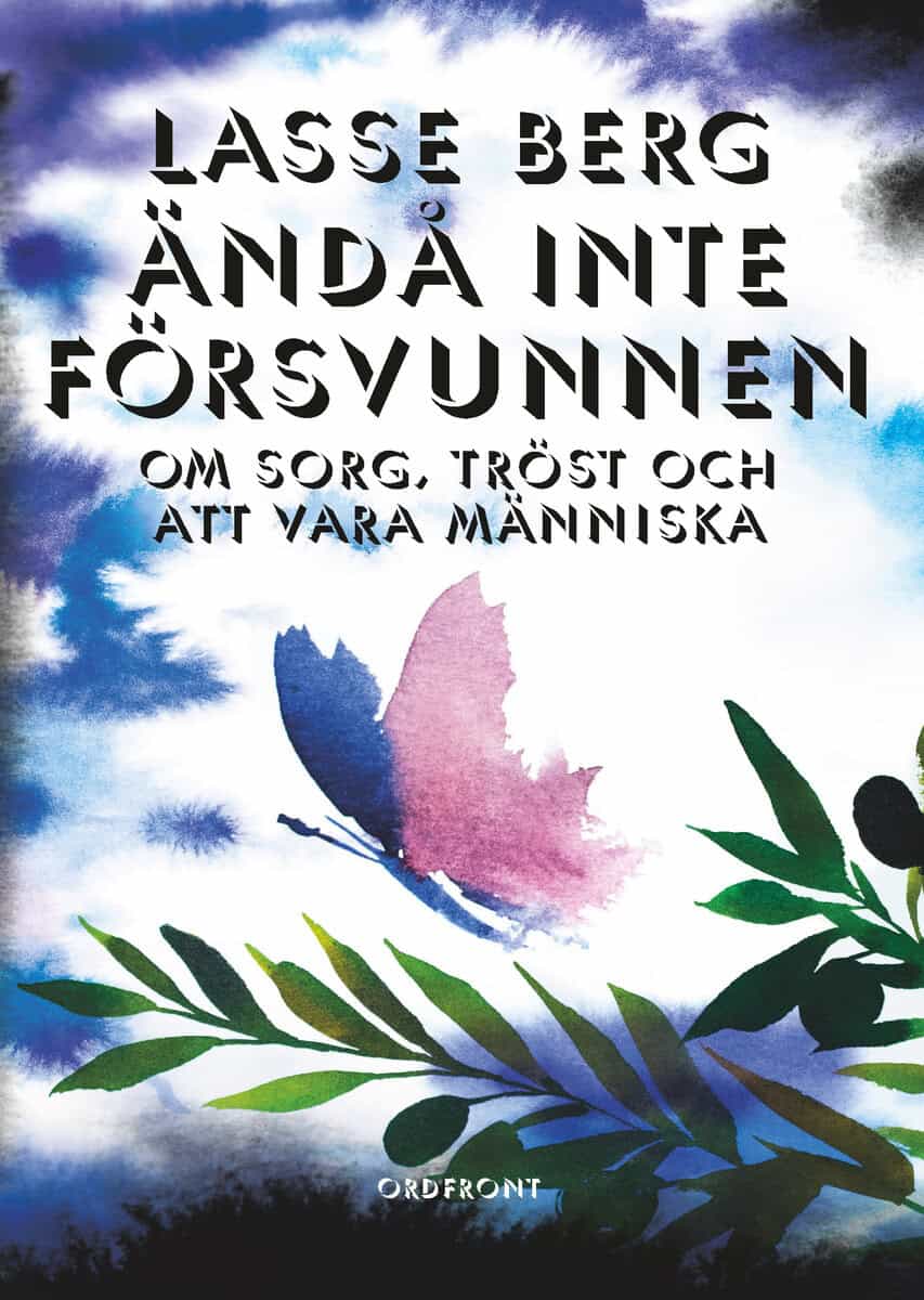 Lasse Berg : Ändå inte försvunnen : om sorg, tröst och att vara människa