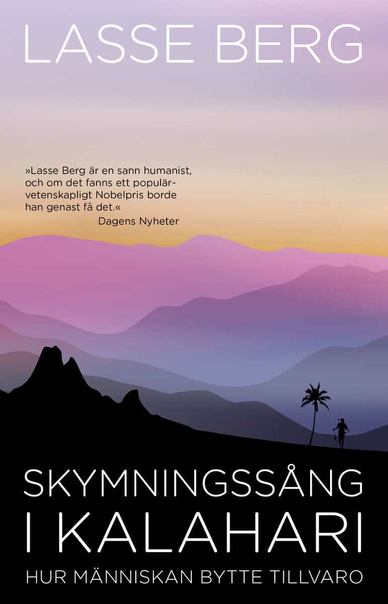 Lasse Berg : Skymningssång i Kalahari : hur människan bytte tillvaro