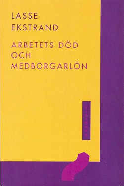 Lasse Ekstrand : Arbetets död och medborgarlön : en essä om det goda livet
