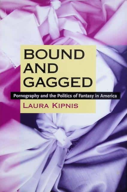 Laura Kipnis : Bound and gagged, Pornography and the Politics of Fantasy in America