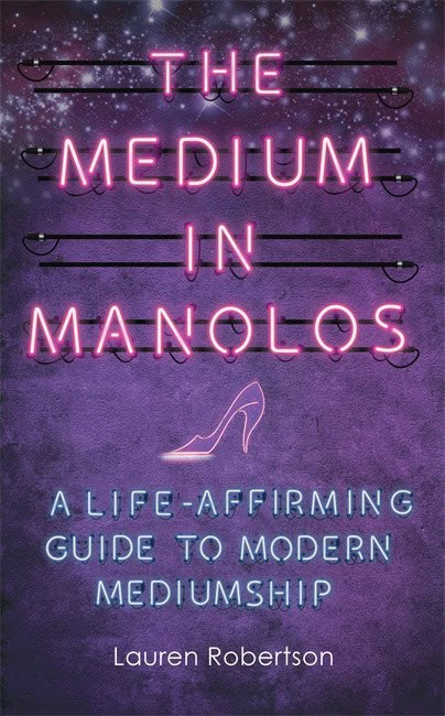 Lauren Robertson : Medium in manolos - a life-affirming guide to modern mediumship