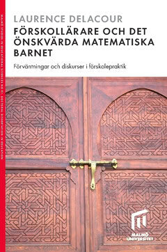 Laurence Delacour : Förskollärare och det önskvärda matematiska barnet : förväntningar och diskurser i förskolepraktik