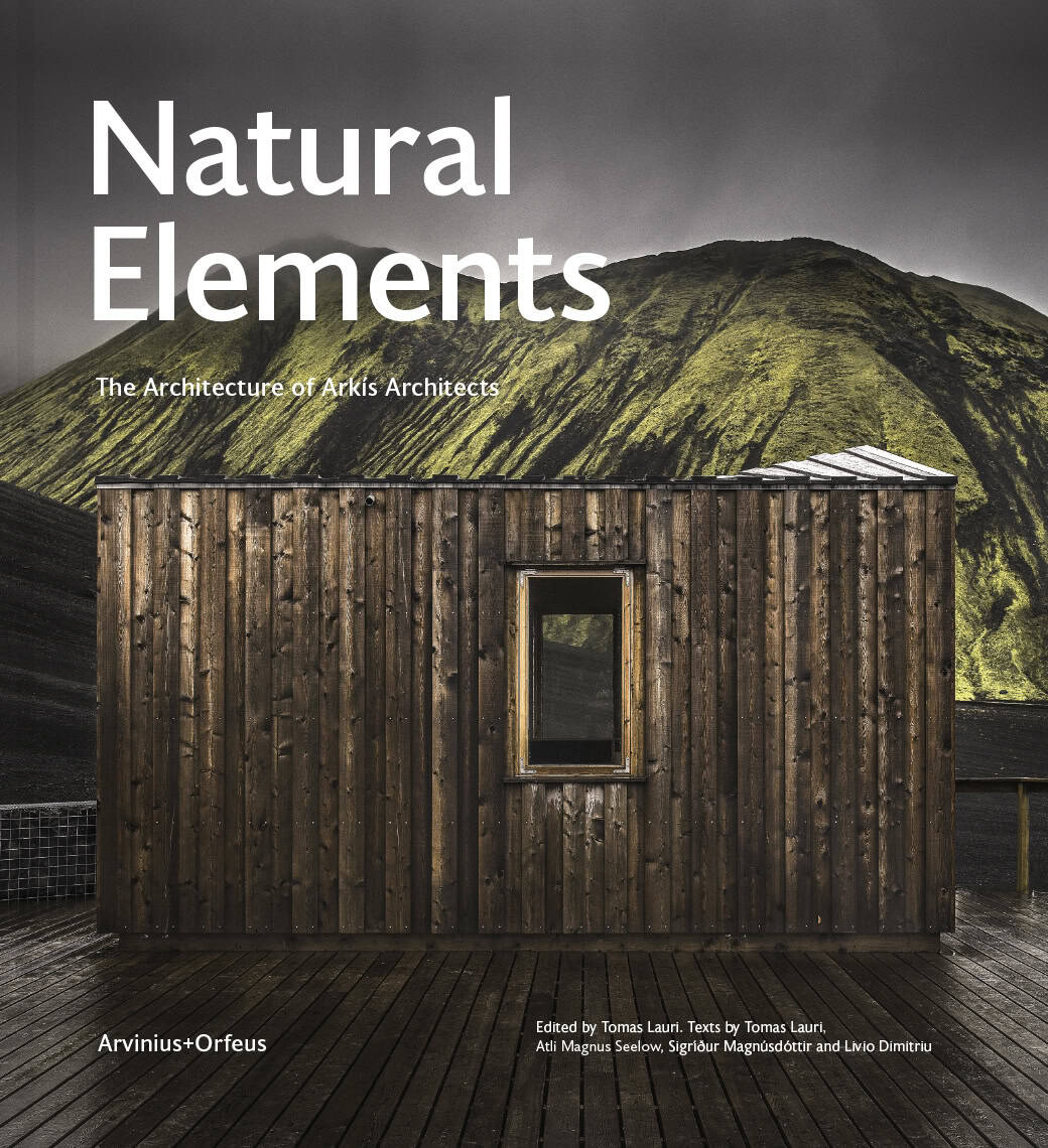 Lauri, Tomas ; Magnúsdóttir, Sigríður ; Seelow, Atli Magnus ; Dimitriu, Livio : Natural elements : the architecture of Arkís Architects