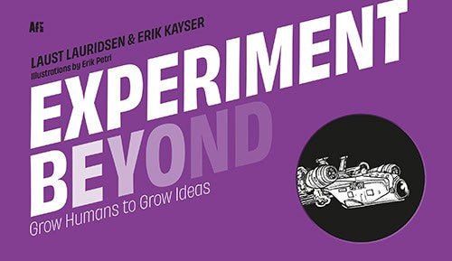 Lauridsen, Laust ; Kayser, Erik : Experiment beyond : grow humans to grow Ideas
