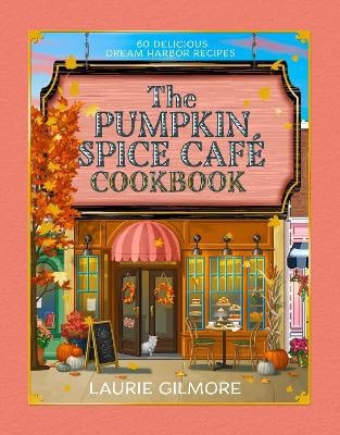 Laurie Gilmore : The Official Pumpkin Spice Cafe Cookbook