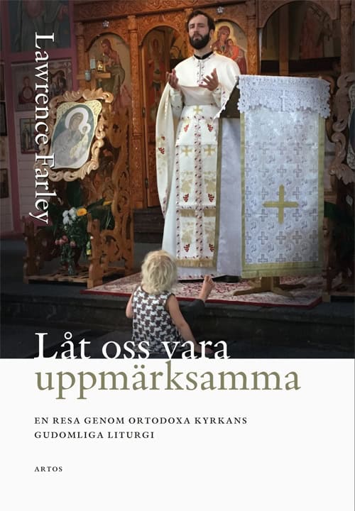 Lawrence Farley : Låt oss vara uppmärksamma; En resa genom Ortodoxa Kyrkans gudomliga liturgi