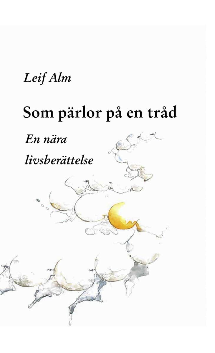 Leif Alm : Som pärlor på en tråd : en nära livsberättelse