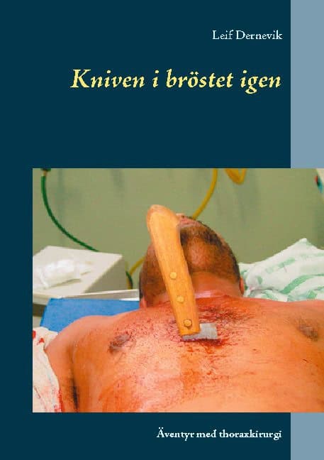 Leif Dernevik : Kniven i bröstet igen : äventyr med thoraxkirurgi