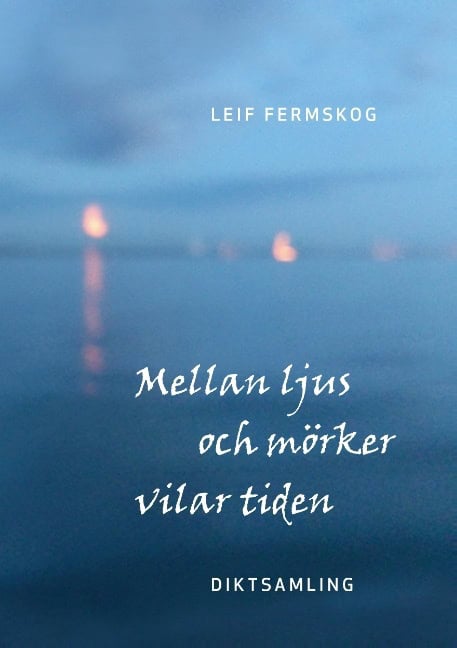Leif Fermskog : Mellan ljus och mörker vilar tiden