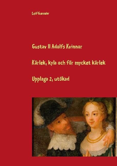 Leif Gunnahr : Gustav II Adolfs kvinnor : kärlek, kyla och för mycket kärlek