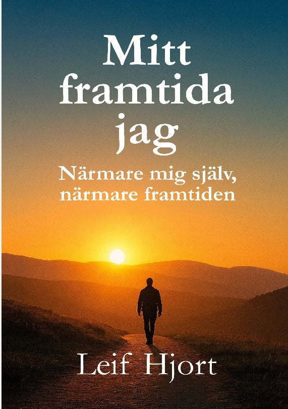 Leif Hjort : Mitt framtida jag : närmare mig själv, närmare framtiden