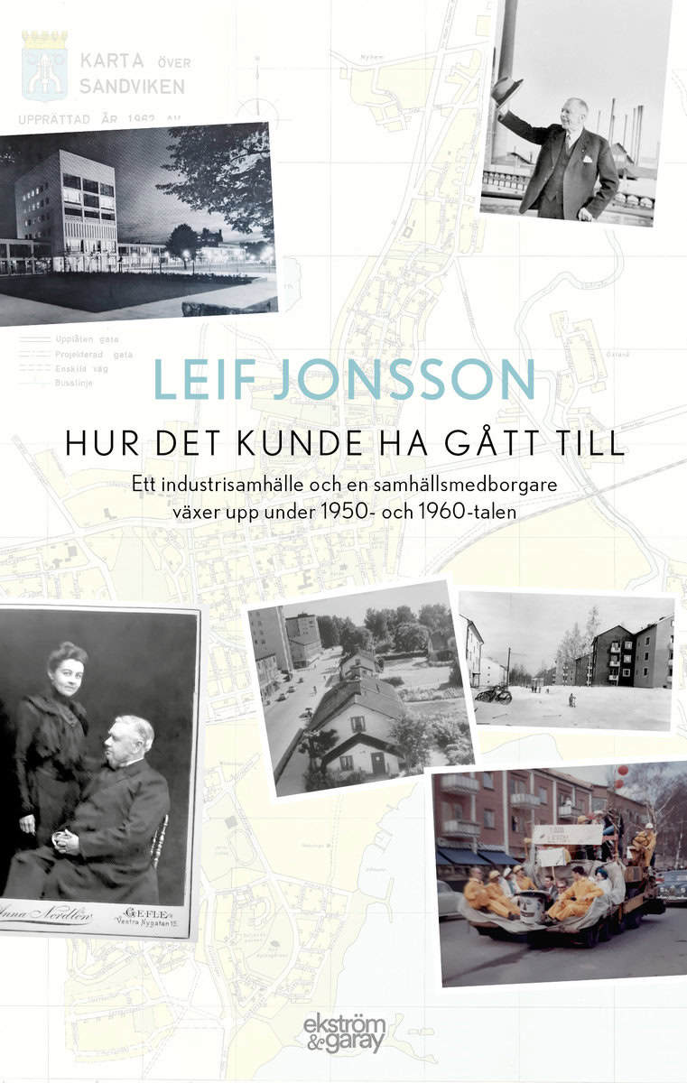 Leif Jonsson : Hur det kunde ha gått till : ett industrisamhälle och en samhällsmedborgare växer upp under 1950- och 1960-talen