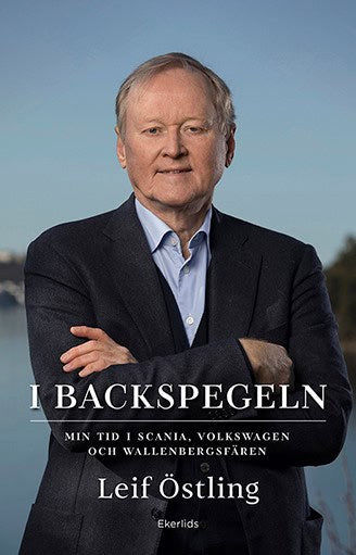 Leif Östling : I backspegeln : mitt liv med Scania, Volkswagen och Wallenberg