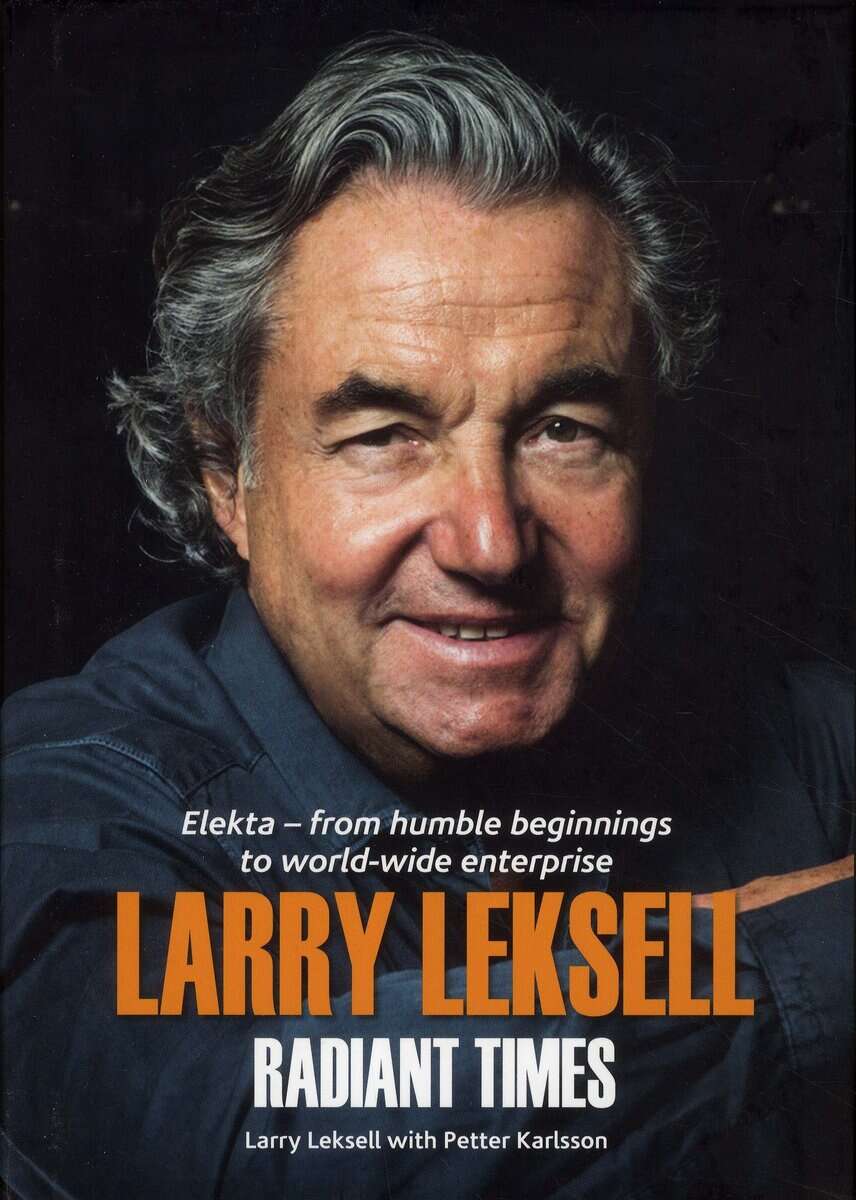 Leksell, Larry ; Karlsson, Petter : Radiant times : Elekta - from humble beginnings to world-wide enterprise