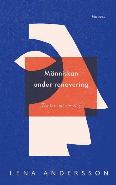 Lena Andersson : Människan under renovering : publicerat, opublicerat 2022-2023