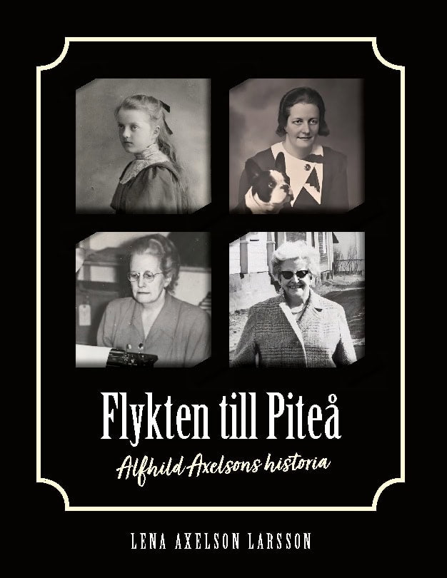Lena Axelson Larsson : Flykten till Piteå : Alfhild Axelsons historia