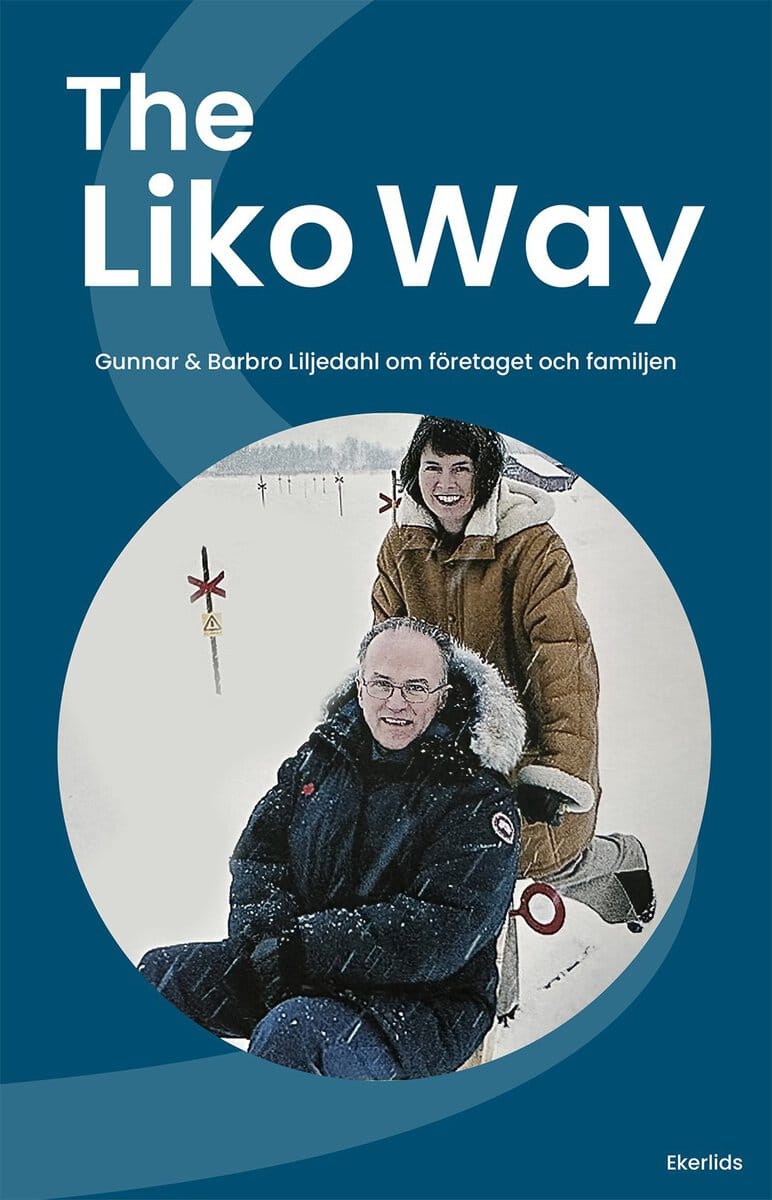 Lena Callne : The Liko way - Gunnar och Barbo Liljedahl om familjen och familjeföretaget