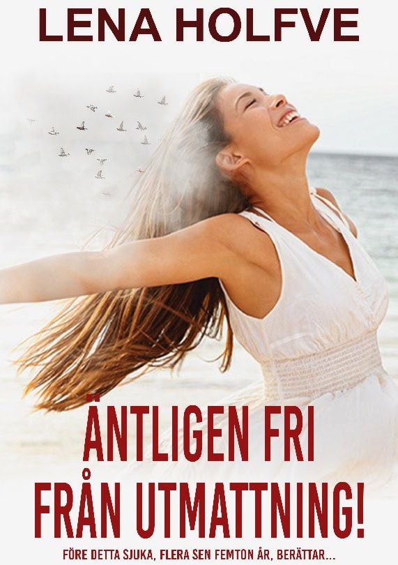 Lena Holfve : Äntligen fri från utmattning! : före detta sjuka, flera sen femton år, berättar...