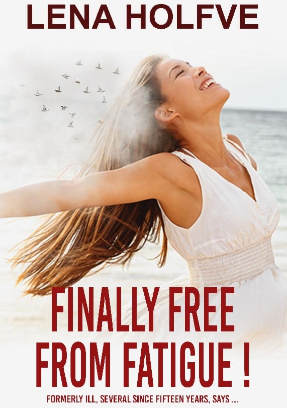 Lena Holfve : Finally free from fatigue! : formerly Ill several since fifteen years says